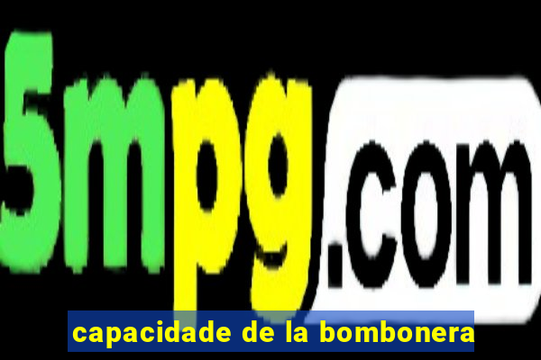 capacidade de la bombonera